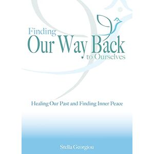Georgiou, Stella Finding Our Way Back to Ourselves: Healing Our Past and Finding Inner Peace Georgiou, Stella Finding Our Way Back to Ourselves: Healing Our Past and Finding Inner Peace