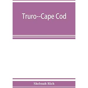 Rich, Shebnah Truro--Cape Cod; or, Land marks and sea marks Rich, Shebnah Truro--Cape Cod; or, Land marks and sea marks