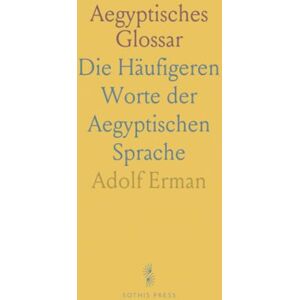 Adolf, Erman Aegyptisches Glossar: Die Häufigeren Worte der Aegyptischen Sprache Adolf, Erman Aegyptisches Glossar: Die Häufigeren Worte der Aegyptischen Sprache