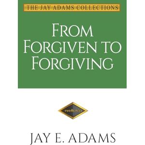 Adams, Jay E From Forgiven to Forgiving: Learning to Forgive One Another God's Way Adams, Jay E From Forgiven to Forgiving: Learning to Forgive One Another God's Way