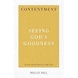 Megan Hill Contentment: Seeing God's Goodness (31-Day Devotionals for Life): 5 Megan Hill Contentment: Seeing God's Goodness (31-Day Devotionals for Life): 5