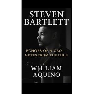 AQUINO, WILLIAM STEVEN BARTLETT: ECHOES OF A CEO – NOTES FROM THE EDGE AQUINO, WILLIAM STEVEN BARTLETT: ECHOES OF A CEO – NOTES FROM THE EDGE