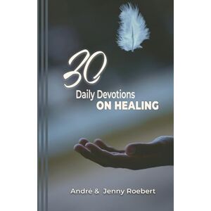 Roebert, André 30 Daily Devotions On Healing (30 Day Themed Devotions) Roebert, André 30 Daily Devotions On Healing (30 Day Themed Devotions)