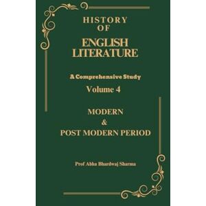 Sharma, Abha Bhardwaj MODERN, POST MODERN & CONTEMPORARY PERIOD: History of English Literature Volume 4 (HISTORY OF ENGLISH LITERATURE A Comprehensive Study) Sharma, Abha Bhardwaj MODERN, POST MODERN & CONTEMPORARY PERIOD: History of English Literature Volume 4 (HISTORY OF ENGLISH LITERATURE A Comprehensive Study)