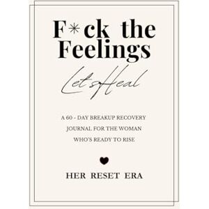 Ramaglia, Nomi F*ck the Feelings, Let’s Heal: A 60-Day Breakup Recovery Journal for the Woman Who’s Ready to Rise (Her Reset Era) Ramaglia, Nomi F*ck the Feelings, Let’s Heal: A 60-Day Breakup Recovery Journal for the Woman Who’s Ready to Rise (Her Reset Era)