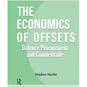 Martin, Stephen The Economics of Offsets: Defence Procurement and Coutertrade (Routledge Studies in Defence and Peace Economics) Martin, Stephen The Economics of Offsets: Defence Procurement and Coutertrade (Routledge Studies in Defence and Peace Economics)