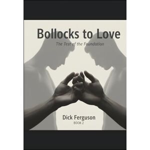 Ferguson, Dick Bollocks to Love: Book Two: The Test of the Foundation (Bollocks to Love: Book 1;2;3) Ferguson, Dick Bollocks to Love: Book Two: The Test of the Foundation (Bollocks to Love: Book 1;2;3)