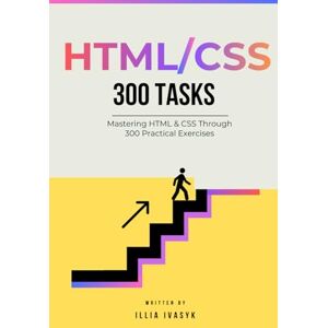 Ivasyk, Illia 300 HTML & CSS exercises: from beginner to pro: A Comprehensive Guide to Enhance Your Coding Skills (The Programmer's Challenge Collection) Ivasyk, Illia 300 HTML & CSS exercises: from beginner to pro: A Comprehensive Guide to Enhance Your Coding Skills (The Programmer's Challenge Collection)