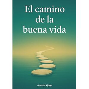 Vijaya, Ananda El Camino de la Buena Vida: Cómo vivir una vida buena y plena según la sabiduría aristotélica: felicidad, virtud y equilibrio interior. Vijaya, Ananda El Camino de la Buena Vida: Cómo vivir una vida buena y plena según la sabiduría aristotélica: felicidad, virtud y equilibrio interior.