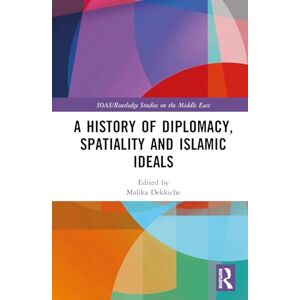 A History of Diplomacy, Spatiality, and Islamic Ideals (SOAS/Routledge Studies on the Middle East) A History of Diplomacy, Spatiality, and Islamic Ideals (SOAS/Routledge Studies on the Middle East)