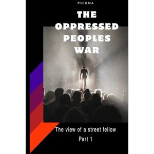 McLennan, MR Phigma The Views Of A Street Fellow Part: The Oppressed Peoples War McLennan, MR Phigma The Views Of A Street Fellow Part: The Oppressed Peoples War