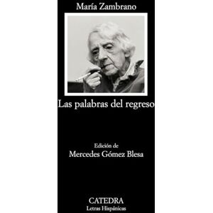 Zambrano, Maria Las palabras del regreso/ The Words of Return (Letras hispanicas/ Hispanic Writings) Zambrano, Maria Las palabras del regreso/ The Words of Return (Letras hispanicas/ Hispanic Writings)