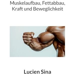 Sina, Lucien Muskelaufbau, Fettabbau, Kraft und Beweglichkeit Sina, Lucien Muskelaufbau, Fettabbau, Kraft und Beweglichkeit