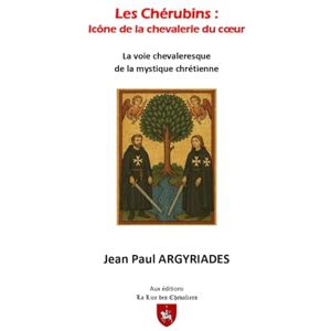 ARGYRIADES, Jean-Paul Les chérubins : Icône de la chevalerie du coeur: La voie chevaleresque de la mystique chrétienne ARGYRIADES, Jean-Paul Les chérubins : Icône de la chevalerie du coeur: La voie chevaleresque de la mystique chrétienne