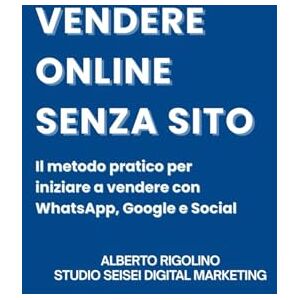 Rigolino, Alberto Vendere Online Senza Sito: La guida pratica per vendere con WhatsApp, Social e Google, potenziata dall’IA (E-commerce Step By Step) Rigolino, Alberto Vendere Online Senza Sito: La guida pratica per vendere con WhatsApp, Social e Google, potenziata dall’IA (E-commerce Step By Step)