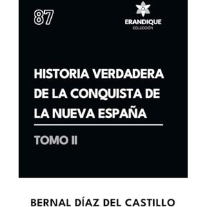 Díaz del Castillo, Bernal Historia verdadera de la conquista de la Nueva España (Tomo II) Díaz del Castillo, Bernal Historia verdadera de la conquista de la Nueva España (Tomo II)