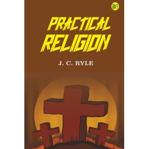 J. C. Ryle Practical Religion J. C. Ryle Practical Religion