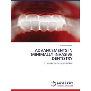 Gangwar, Palak Advancements in Minimally Invasive Dentistry: A COMPREHENSIVE REVIEW Gangwar, Palak Advancements in Minimally Invasive Dentistry: A COMPREHENSIVE REVIEW