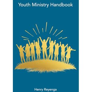Reyenga, Henry Youth Ministry Handbook Reyenga, Henry Youth Ministry Handbook