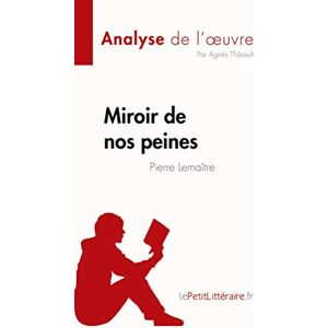 Thibault, Agnès Miroir de nos peines de Pierre Lemaitre (Analyse de l'œuvre): Résumé complet et analyse détaillée de l'oeuvre (Fiche de lecture) Thibault, Agnès Miroir de nos peines de Pierre Lemaitre (Analyse de l'œuvre): Résumé complet et analyse détaillée de l'oeuvre (Fiche de lecture)