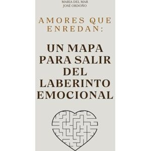 José Ordoño, María del Mar Amores que enredan: Un mapa para salir del laberinto emocional José Ordoño, María del Mar Amores que enredan: Un mapa para salir del laberinto emocional
