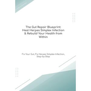 Cooke Ph.D, Mr Richard The Gut Repair Blueprint: Heal Herpes Simplex Infection & Rebuild Your Health from Within Fix Your Gut, Fix Herpes Simplex Infection, Step-by-Step (The Gut Healing Blueprint) Cooke Ph.D, Mr Richard The Gut Repair Blueprint: Heal Herpes Simplex Infection & Rebuild Your Health from Within Fix Your Gut, Fix Herpes Simplex Infection, Step-by-Step (The Gut Healing Blueprint)