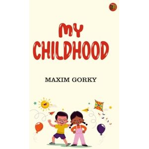 Maxim Gorky My Childhood Maxim Gorky My Childhood