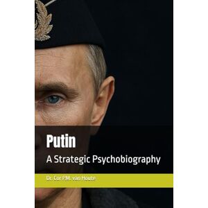 van Houte, Dr. Cor P.M. Putin: A Strategic Psychobiography (Military Science) van Houte, Dr. Cor P.M. Putin: A Strategic Psychobiography (Military Science)