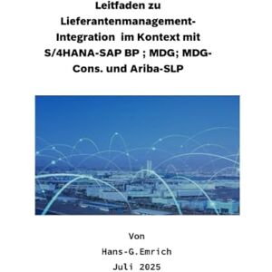 Emrich, Hans-Georg Leitfaden zu Lieferantenmanagement- Integration im Kontext mit S/4HANA-SAP BP ; MDG; MDG-Cons. und Ariba-SLP: SAP MDG BP Best Practices Handbuch -Lieferantenmanagement Emrich, Hans-Georg Leitfaden zu Lieferantenmanagement- Integration im Kontext mit S/4HANA-SAP BP ; MDG; MDG-Cons. und Ariba-SLP: SAP MDG BP Best Practices Handbuch -Lieferantenmanagement