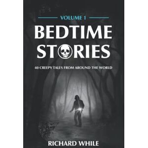 While, Richard Bedtime Stories Volume 1: 40 Creepy Tales from Around the World While, Richard Bedtime Stories Volume 1: 40 Creepy Tales from Around the World