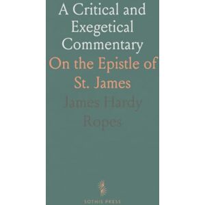 James Hardy, Ropes A Critical and Exegetical Commentary: On the Epistle of St. James James Hardy, Ropes A Critical and Exegetical Commentary: On the Epistle of St. James