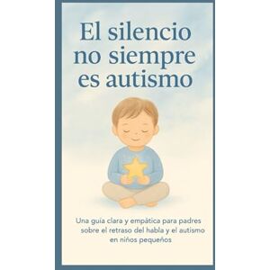 Anca, Parvu El silencio no siempre es autismo: Guía completa para madres y padres: cómo diferenciar el retraso del habla del trastorno del espectro autista (TEA) en la infancia Anca, Parvu El silencio no siempre es autismo: Guía completa para madres y padres: cómo diferenciar el retraso del habla del trastorno del espectro autista (TEA) en la infancia