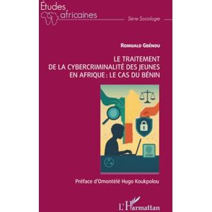 Gbénou, Romuald Le traitement de la cybercriminalité des jeunes en Afrique : Le cas du Bénin (Études Africaines) Gbénou, Romuald Le traitement de la cybercriminalité des jeunes en Afrique : Le cas du Bénin (Études Africaines)