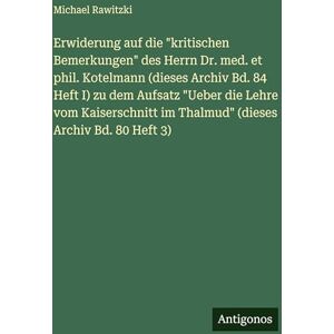 Rawitzki, Michael Erwiderung auf die "kritischen Bemerkungen" des Herrn Dr. med. et phil. Kotelmann (dieses Archiv Bd. 84 Heft I) zu dem Aufsatz "Ueber die Lehre vom ... im Thalmud" (dieses Archiv Bd. 80 Heft 3) Rawitzki, Michael Erwiderung auf die "kritischen Bemerkungen" des Herrn Dr. med. et phil. Kotelmann (dieses Archiv Bd. 84 Heft I) zu dem Aufsatz "Ueber die Lehre vom ... im Thalmud" (dieses Archiv Bd. 80 Heft 3)