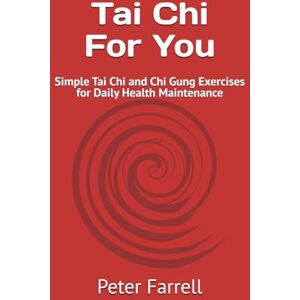 Farrell, Peter Tai Chi For You: Simple Tai Chi and Chi Gung Exercises for Daily Health Maintenance Farrell, Peter Tai Chi For You: Simple Tai Chi and Chi Gung Exercises for Daily Health Maintenance