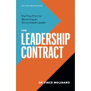 Molinaro, Dr. Vince The Leadership Contract: The Fine Print to Becoming an Accountable Leader Molinaro, Dr. Vince The Leadership Contract: The Fine Print to Becoming an Accountable Leader