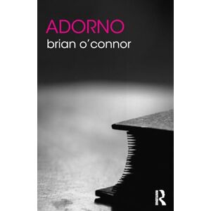 O'connor, Brian Adorno (The Routledge Philosophers) O'connor, Brian Adorno (The Routledge Philosophers)