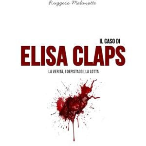 Malanotte, Ruggero Il caso Elisa Claps: La verità, i depistaggi, la lotta (I casi di cronaca che hanno sconvolto l'Italia) Malanotte, Ruggero Il caso Elisa Claps: La verità, i depistaggi, la lotta (I casi di cronaca che hanno sconvolto l'Italia)
