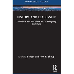 Blincoe, Mark E. History and Leadership: The Nature and Role of the Past in Navigating the Future (Leadership Horizons) Blincoe, Mark E. History and Leadership: The Nature and Role of the Past in Navigating the Future (Leadership Horizons)