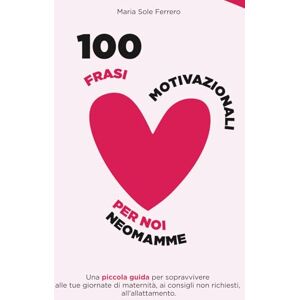 Ferrero, Maria Sole 100 frasi motivazionali sulla maternità: Motivazione in Allattamento, consigli su come reagire al meglio sui consigli non richiesti e un po’ di ... periodo meraviglioso e altrettanto intenso Ferrero, Maria Sole 100 frasi motivazionali sulla maternità: Motivazione in Allattamento, consigli su come reagire al meglio sui consigli non richiesti e un po’ di ... periodo meraviglioso e altrettanto intenso