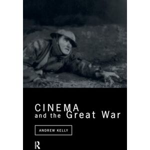 Kelly, Andrew Cinema and the Great War (Cinema and Society) Kelly, Andrew Cinema and the Great War (Cinema and Society)