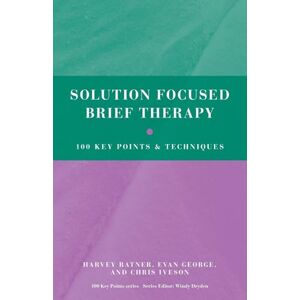 Ratner, Harvey Solution Focused Brief Therapy: 100 Key Points and Techniques Ratner, Harvey Solution Focused Brief Therapy: 100 Key Points and Techniques