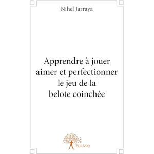 Jarraya, Nihel Apprendre à jouer aimer et perfectionner le jeu de la belote coinchée Jarraya, Nihel Apprendre à jouer aimer et perfectionner le jeu de la belote coinchée