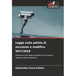 Petkov, Antoaneta-Toma Legge sulla polizia di sicurezza e modifica 2017/2018: Illustrazione critica della problematica che ne deriva in relazione ai diritti fondamentali Petkov, Antoaneta-Toma Legge sulla polizia di sicurezza e modifica 2017/2018: Illustrazione critica della problematica che ne deriva in relazione ai diritti fondamentali