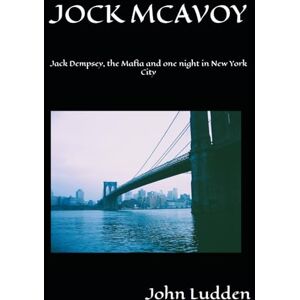 Ludden, John JOCK MCAVOY: Jack Dempsey, the Mafia and one night in New York City: 4 (All my boxing books) Ludden, John JOCK MCAVOY: Jack Dempsey, the Mafia and one night in New York City: 4 (All my boxing books)