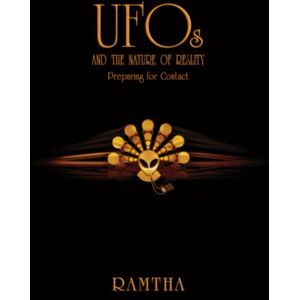 Ramtha, Ramtha UFOs and the Nature of Reality: Preparing for Contact: Understanding Alien Consciousness, Interdimensional Mind, and the Future That Awaits the Human Race Ramtha, Ramtha UFOs and the Nature of Reality: Preparing for Contact: Understanding Alien Consciousness, Interdimensional Mind, and the Future That Awaits the Human Race