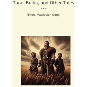 Nikolai Vasilevich Gogol Taras Bulba, and Other Tales (Classic Books) Nikolai Vasilevich Gogol Taras Bulba, and Other Tales (Classic Books)
