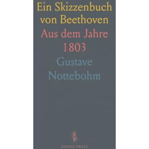 Gustave, Nottebohm Ein Skizzenbuch von Beethoven: Aus dem Jahre 1803 Gustave, Nottebohm Ein Skizzenbuch von Beethoven: Aus dem Jahre 1803