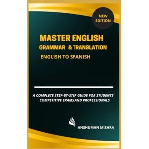 Mishra, Anshuman Master English Grammar & Translation English to Spanish (Language Book) Mishra, Anshuman Master English Grammar & Translation English to Spanish (Language Book)