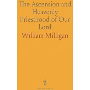 William, Milligan The Ascension and Heavenly Priesthood of Our Lord William, Milligan The Ascension and Heavenly Priesthood of Our Lord